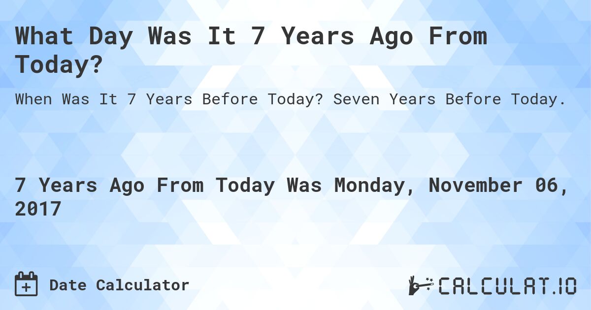 What Was the Date 7 Years Ago from Today? Find Out Here