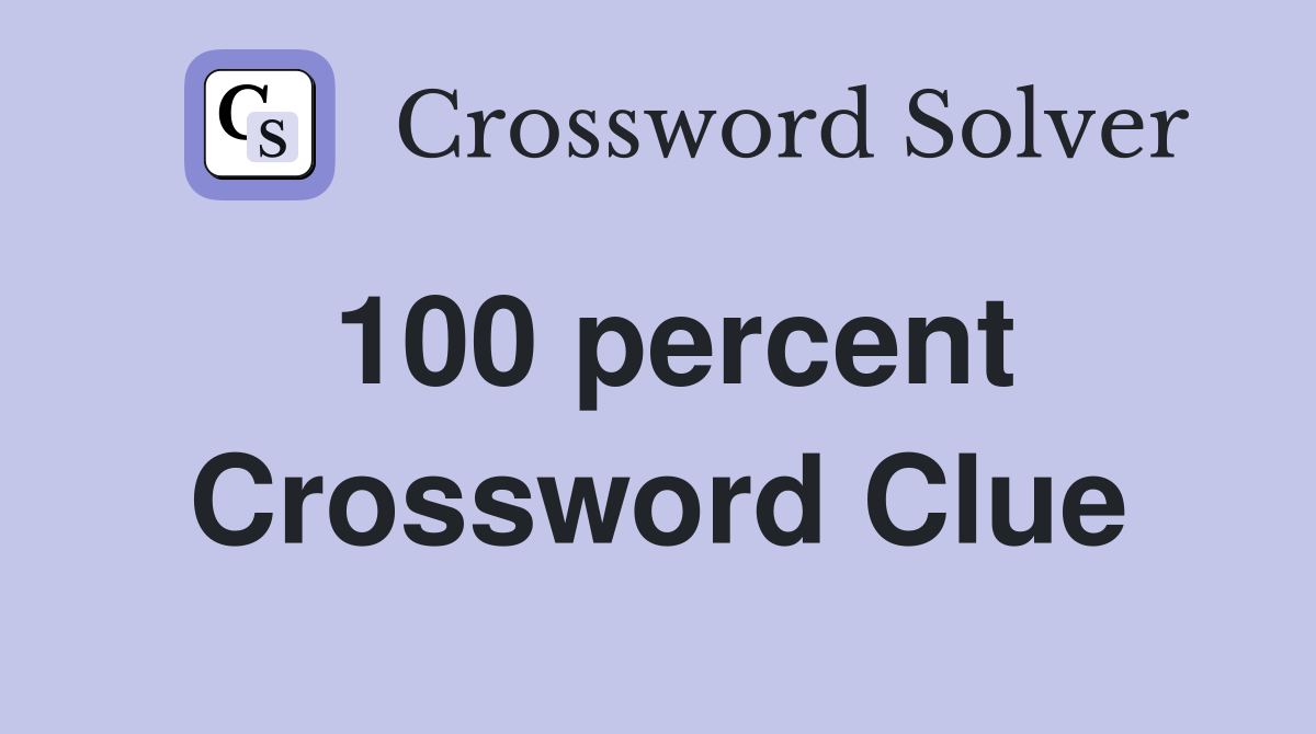 Solve the 100 Percent Crossword Clue – Latest Answer & Tips