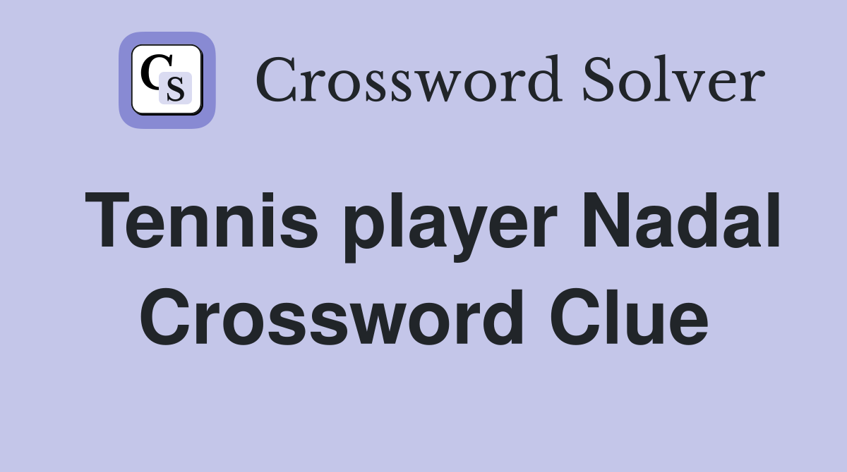 Tennis Player Nadal Crossword Clue Answer Revealed