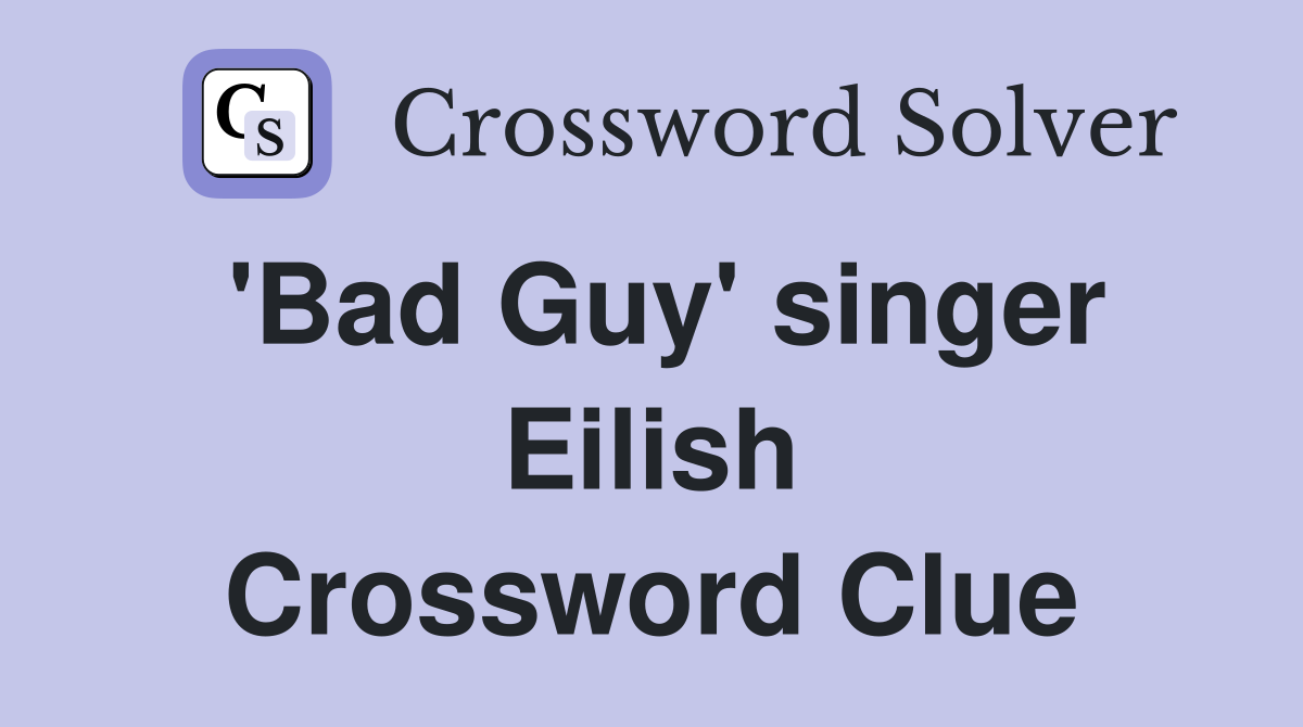 Bad Guy Singer Billie Crossword Answer: Eilish Solution Explained