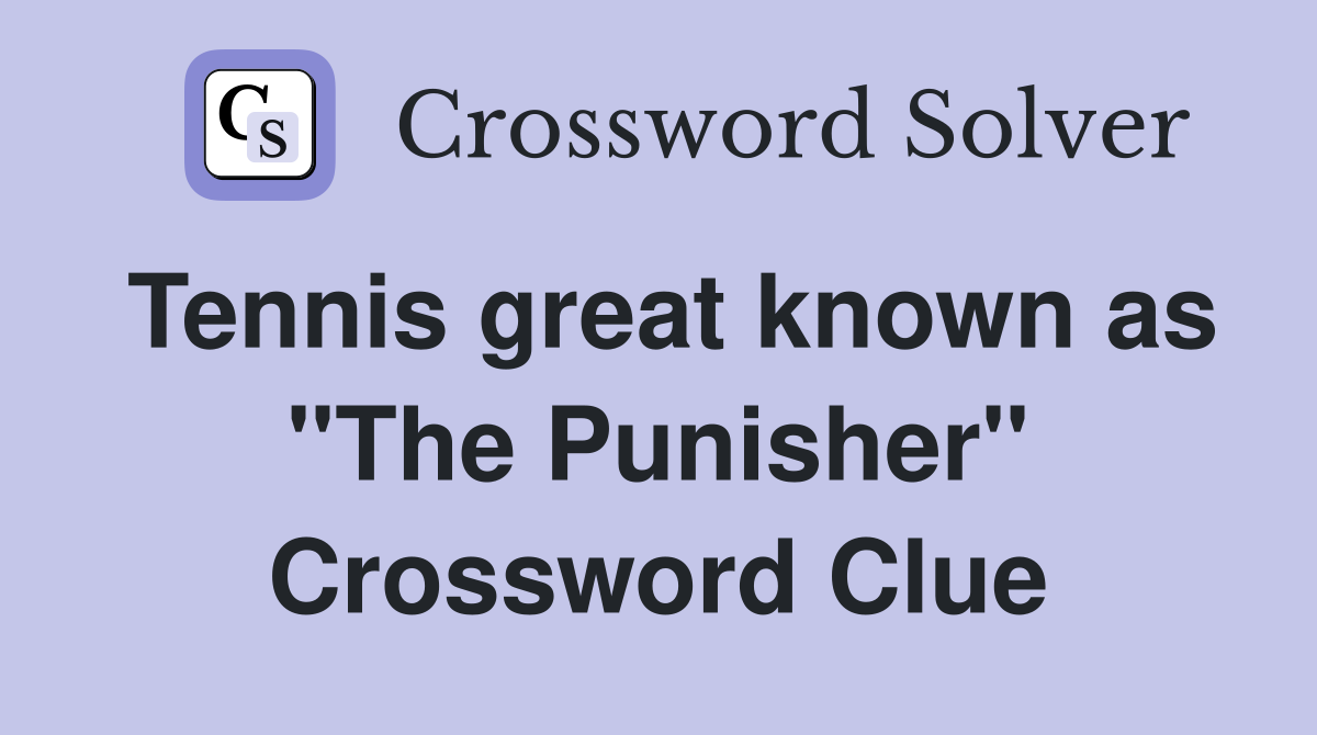 Who Is the Tennis Great Nicknamed The Punisher? - Crossword Solution