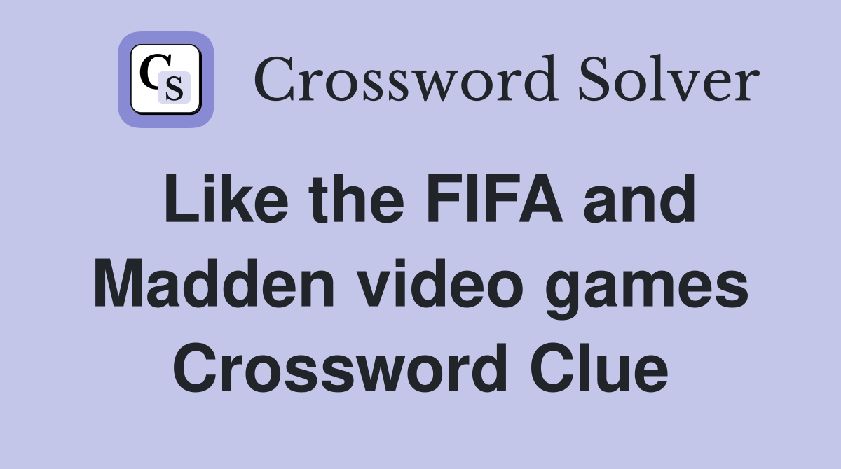 Find the Answer to Like the FIFA and Madden Video Games Crossword Puzzle