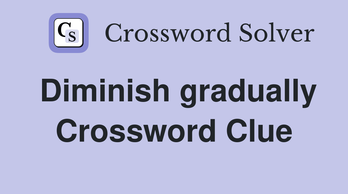 Diminish Gradually Crossword Clue Solutions and Tips