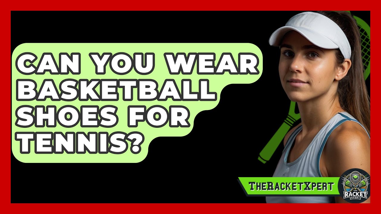 Basketball Shoes for Tennis: Can You Use Them? Expert Advice Inside