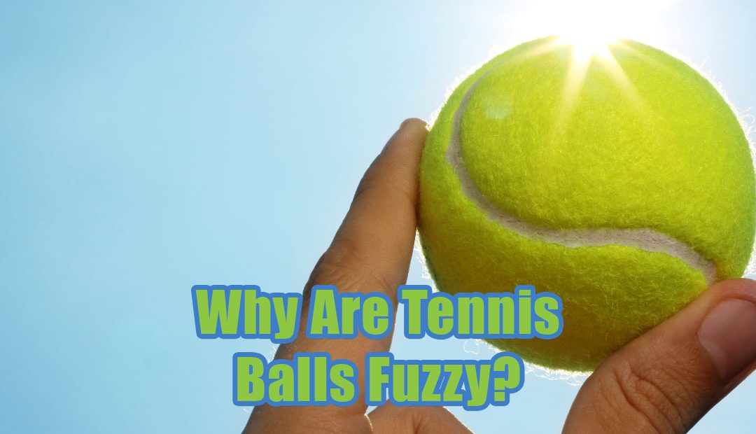 Why are tennis balls fuzzy? Get the facts here easily!