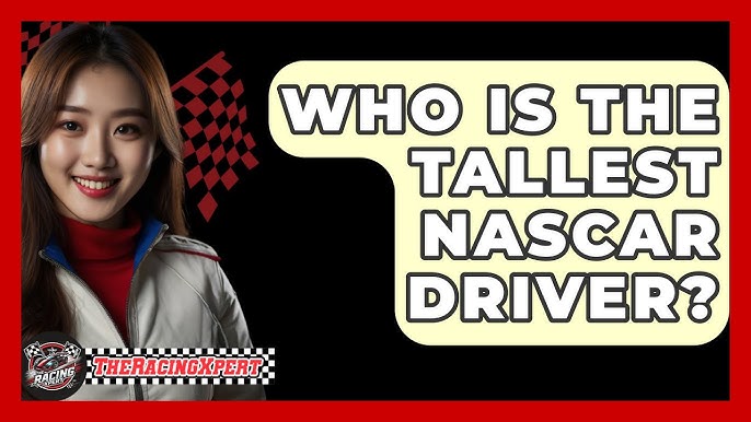 Who is the Tallest NASCAR Driver? Learn About Racings Tallest Competitors!