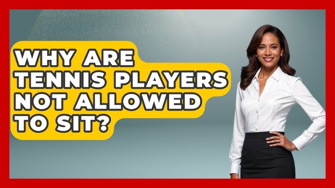 No Sitting Allowed: Why Cant You Sit in Tennis Matches Explained