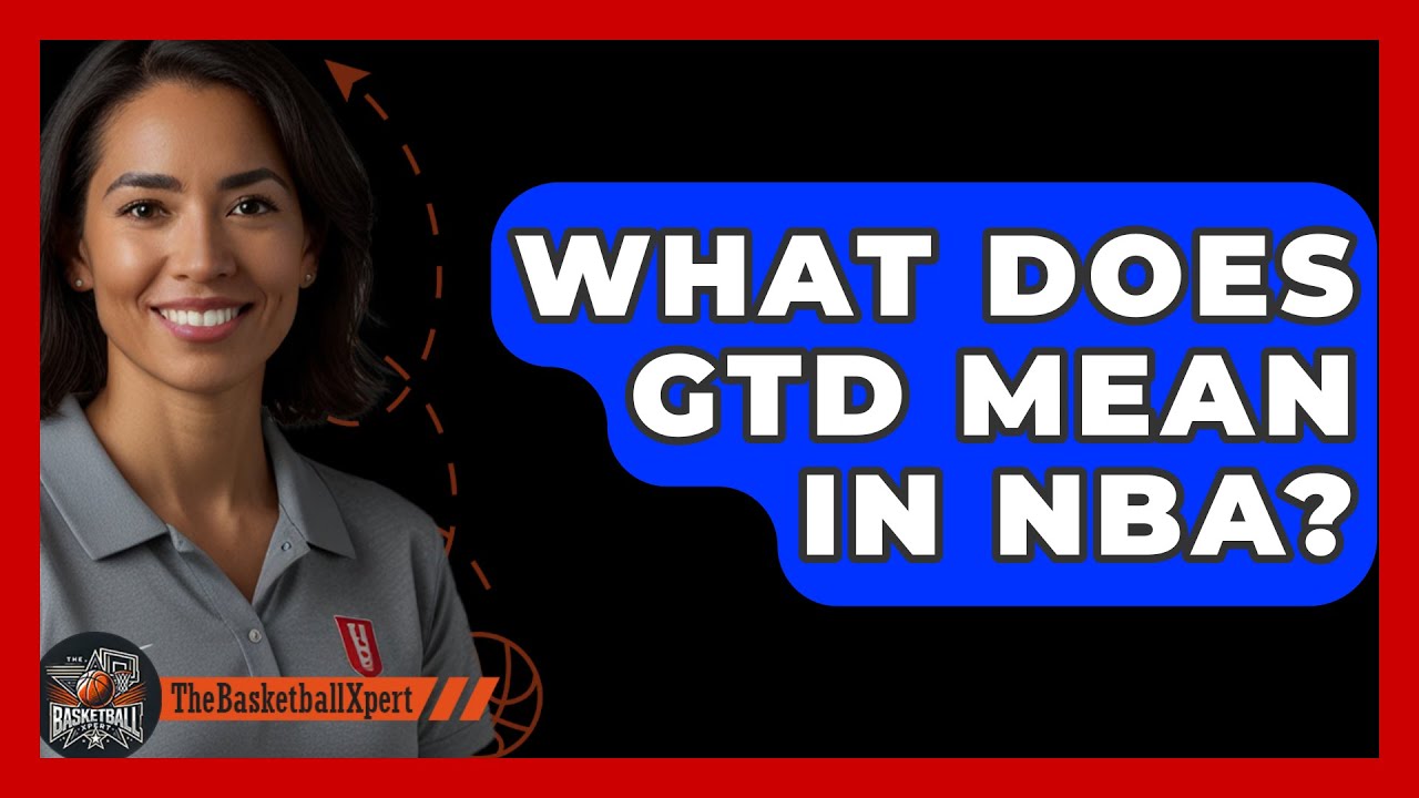 What Does GTD Stand For NBA? Heres Everything You Need to Know!