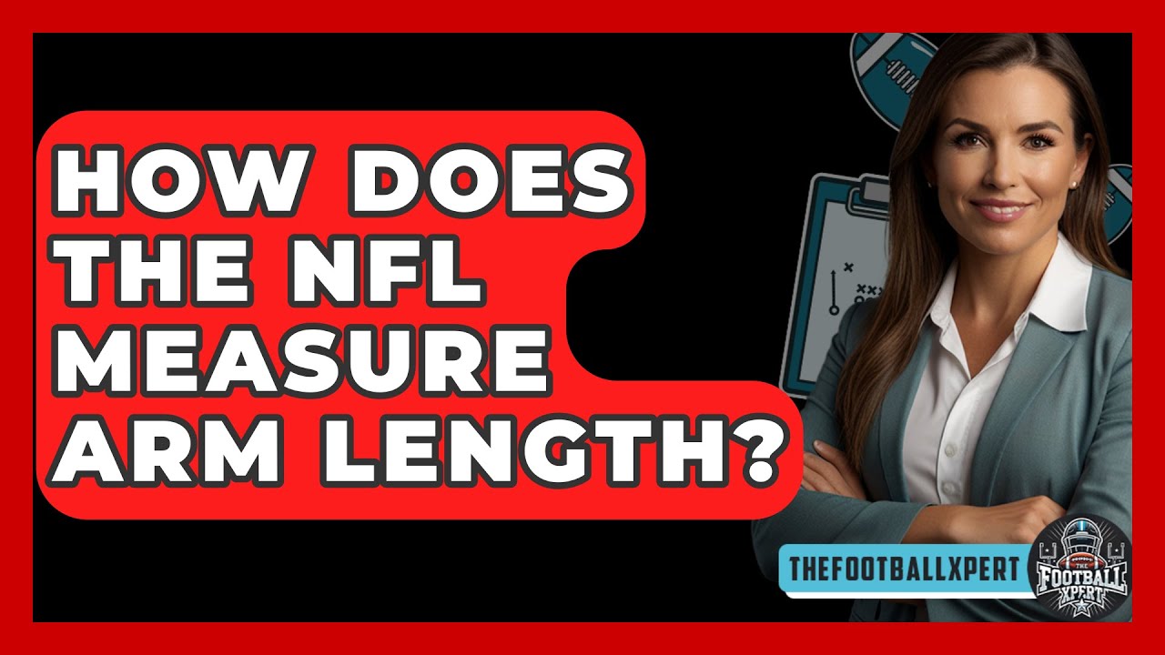How Does NFL Measure Arm Length? Simple Guide for Fans!