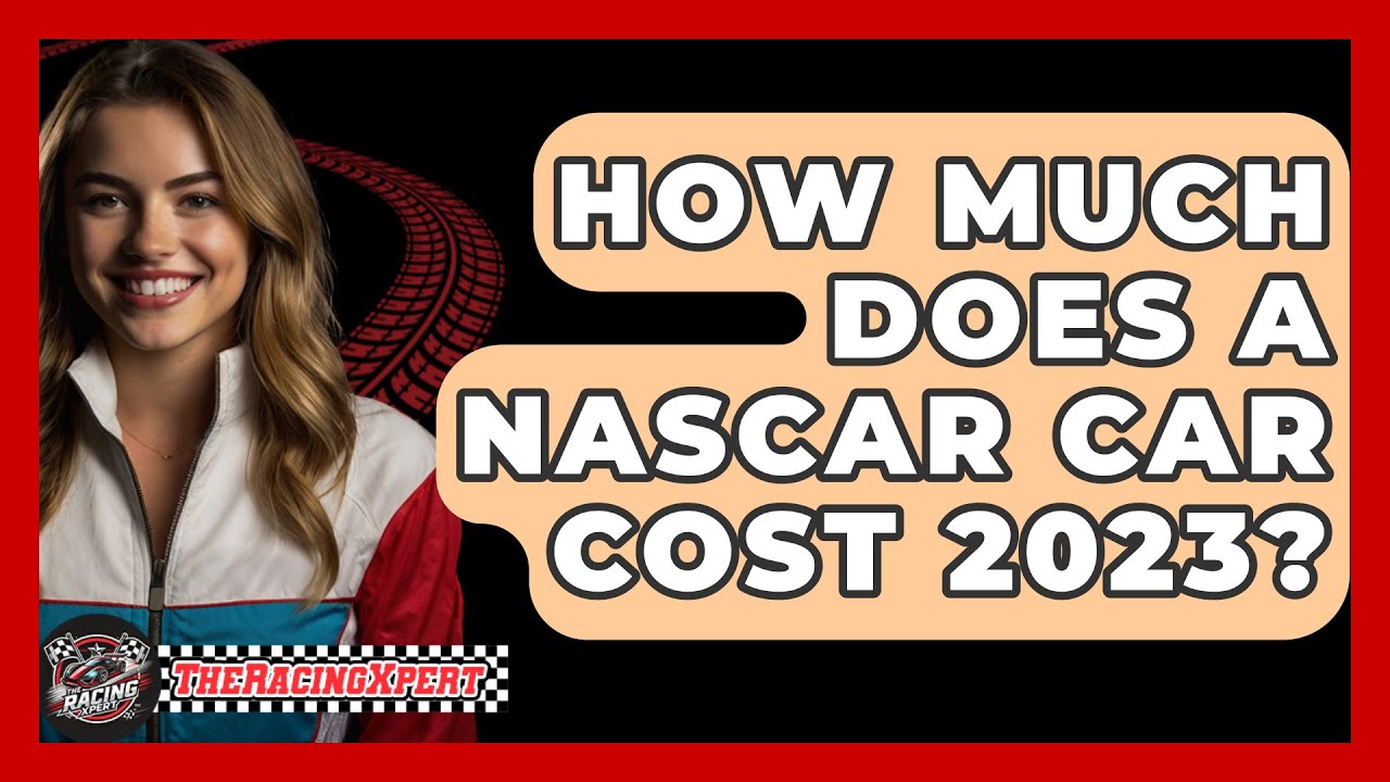 How Much Does a NASCAR Car Cost 2023? Find Out the Shocking Truth!