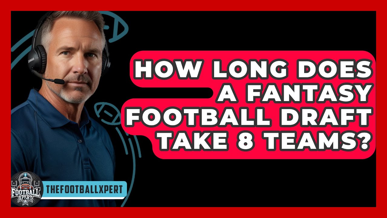 8-Team Fantasy Draft: How Long Will It REALLY Take You?
